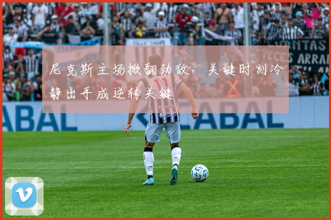 尼克斯主场掀翻劲敌，关键时刻冷静出手成逆转关键